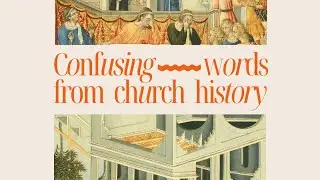 5pm @ Park Road,  December 14 / Confusing Words of Church History