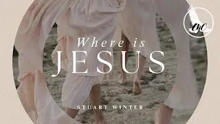 Where is Jesus | Stuart Winter | May 12th, 2024 at ENC
