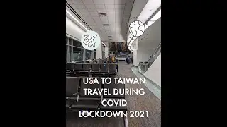 USA TO TAIWAN TRAVEL DURING COVID 19 LOCKDOWN 2021
