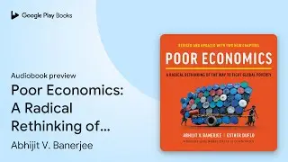 Poor Economics: A Radical Rethinking of the Way&hellip; by Abhijit V. Banerjee &middot; Audiobook preview