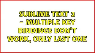 sublime text 2 - multiple key bindings don't work, only last one