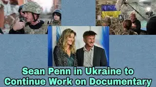 Sean Penn in Ukraine to Continue Work on Documentary