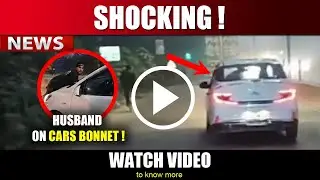 SHOCKING : Husband On Car's Bonnet , Wife's Boyfriend Drives Vehicle for Several Kilometer