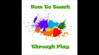 HOW TO TEACH THROUGH PLAY - Not as obvious as it seems
