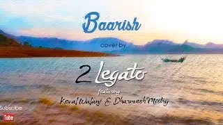 Baarish Half Girlfriend Cover by 2 Legato