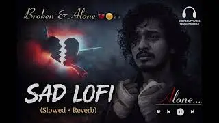 Broken & Alone 💔 | Sad Lofi (Slowed + Reverb) | When Silence Hurts