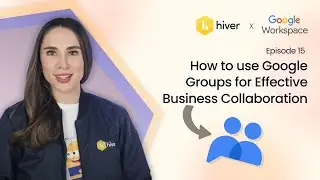 Hiver | EP-15: How to Use Google Groups for Effective Business Collaboration | Google Workspace