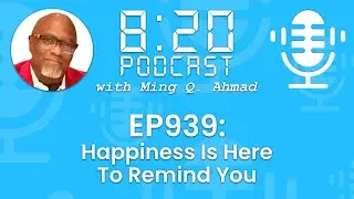820 Podcast #939 Happiness Is Here To Remind You | Your Daily Urgency Meeting With Ming Q. Ahmad