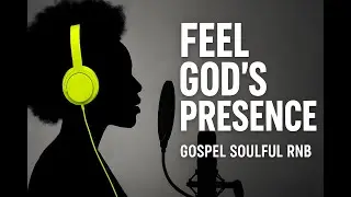 Feel God’s Presence | Gospel Soulful RnB Worship Playlist 2025