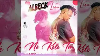 Albeck Lion - N&eacute; K&eacute;l&eacute; Ta ( Audio Officiel )