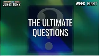 Scripture's Most Crucial Questions, week eight - The Ultimate Questions