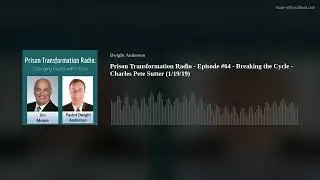 Prison Transformation Radio - Episode #64 - Breaking the Cycle - Charles Pete Sutter (1/19/19)