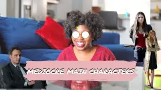 MEDIOCRE MAIN CHARACTERS THAT WERE SUPPOSED TO BE GREAT