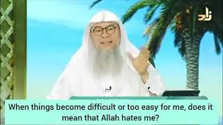 When things become difficult or too easy for me, does it mean Allah hates me? - Assim al hakeem