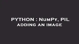 PYTHON : NumPy, PIL adding an image