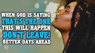 WHEN SOMEONE IS RIGHT FOR YOU GOD WILL SHOW YOU THESE THINGS| DON'T LET GO YET!