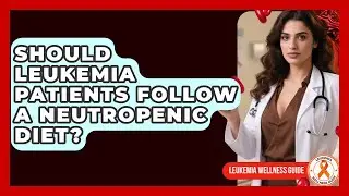 Should Leukemia Patients Follow A Neutropenic Diet? - Leukemia Wellness Guide