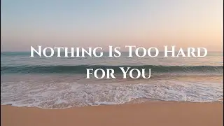 Nothing Is Too Hard for You | Christian Worship Song | Official Lyric Video