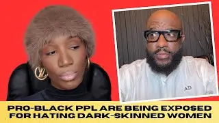 Anton Daniels EXPOSES The TRUTH About PRO-BLACK Ppl Who HATE DARK-SKINNED Women: JUST A GIRL TALK!