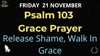 PSALM 103 GRACE PRAYER - As Far As East From West, Release Shame