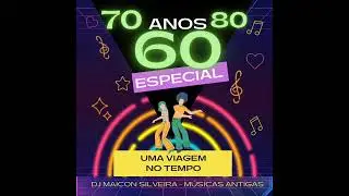 ESPECIAL ANOS 60 70 E 80 - CLÁSSICOS ( DJ MAICON SILVEIRA) UMA VIAGEM NO TEMPO SÓ AS MELHORES