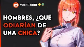 Hombres, ¿Qué ODIARÍAN De Una Chica? | Reddit Pregunta En Español