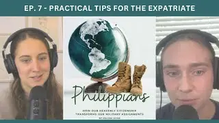 Practical Tips for the Expatriate // Philippians Ep. 7