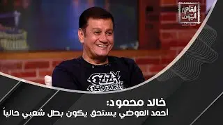خالد محمود : كنت بعرف أقرأ الأفكار وبشوف المستقبل ومخرج الحقيقة والسراب قال لي هخليك بطل شعبي!