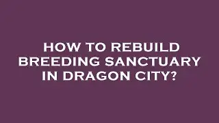 How to rebuild breeding sanctuary in dragon city?