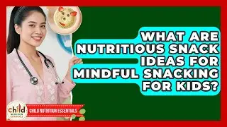 What Are Nutritious Snack Ideas For Mindful Snacking For Kids? - Child Nutrition Essentials