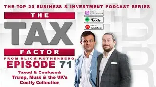 Blick Rothenberg - The Tax Factor - Episode 71 - Taxed & Confused: Trump, Musk & HMRC