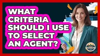 What Criteria Should I Use to Select an Agent?