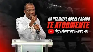 NO PERMITAS QUE EL PASADO TE ATORMENTE | PASTOR ERNESTO CUEVAS
