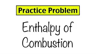 Practice Problem: Enthalpy of Combustion