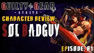 Guilty Gear Strive | Character Review: Sol Badguy | Ep.01