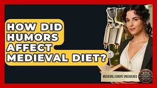 How Did Humors Affect Medieval Diet? - Medieval Europe Uncovered