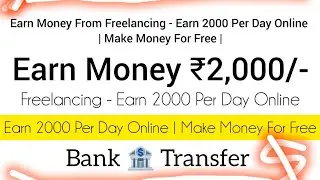 Earn Money From Freelancing - Earn 2000 Per Day Online | Make Money For Free