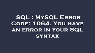 SQL : MySQL Error Code: 1064. You have an error in your SQL syntax