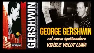 #georgegershwin : IL RACCONTO DELLA SUA VITA e IL NUOVO SPETTACOLARE VINILE VELUT LUNA!