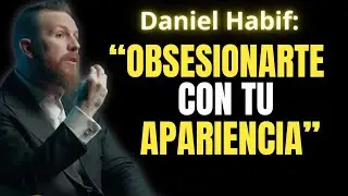 Debes Obsesionarte con Tu Apariencia 🧠 | Daniel Habif