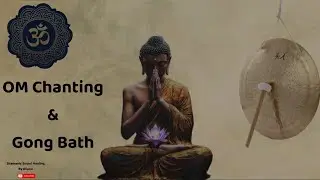 Powerful OM Chanting For Meditation With Gong Bath