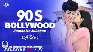 90s Bollywood Lo-Fi Songs | 90s Hindi Lo-Fi Songs | Romantic Nonstop 90s Hindi Lo-Fi | Relaxing Lofi