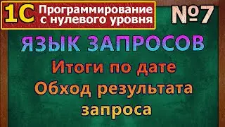 №7 | 1с с нуля. Язык запросов. Итоги по дате. Обход результата | 