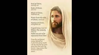 Anima Christi - Soul of Christ sanctify me - prayer of St Ignatius