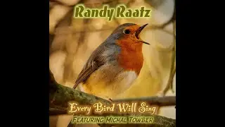 Every Bird Will Sing - Randy Raatz (feat. Michal Towber)