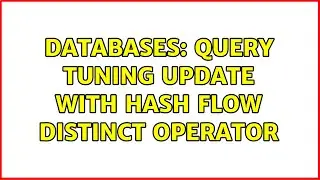 Databases: Query tuning update with hash flow distinct operator