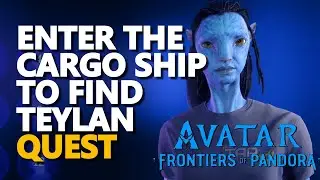 Enter the cargo ship to find Teylan Avatar Frontiers of Pandora