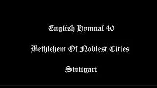 Bethlehem Of Noblest Cities (Stuttgart) #The English Hymnal - 40