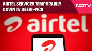 Airtel Down News | Airtel Services Temporarily Down In Delhi-NCR, Company Apologises
