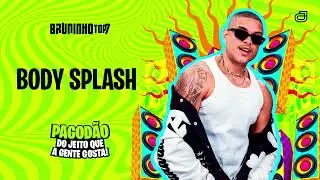 BODY SPLASH - BRUNINHO TOP7 - PAGOD&Atilde;O DO JEITO QUE A GENTE GOSTA